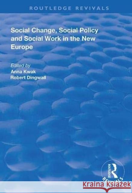 Social Change, Social Policy and Social Work in the New Europe Anna Kwak Robert Dingwall 9781138343375