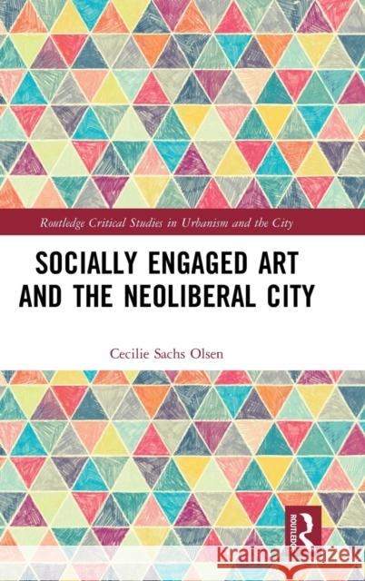 Socially Engaged Art and the Neoliberal City Cecilie Sach 9781138343399 Routledge
