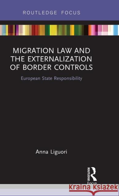 Migration Law and the Externalization of Border Controls: European State Responsibility Anna Liguori 9781138343481 Routledge