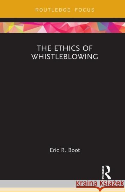 The Ethics of Whistleblowing Eric R. Boot 9781138343696 Routledge