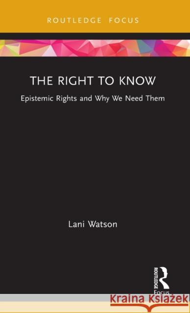 The Right to Know: Epistemic Rights and Why We Need Them Watson, Lani 9781138343795