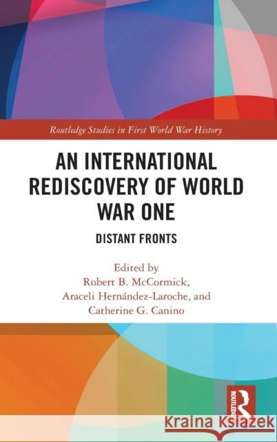 An International Rediscovery of World War One: Distant Fronts Rob McCormick Araceli Hern 9781138343832 Routledge