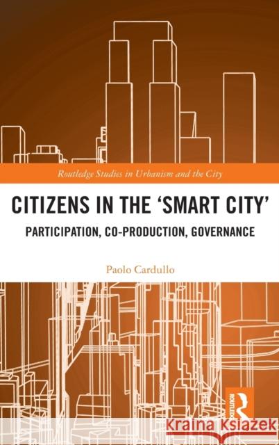 Citizens in the 'Smart City': Participation, Co-Production, Governance Cardullo, Paolo 9781138343948