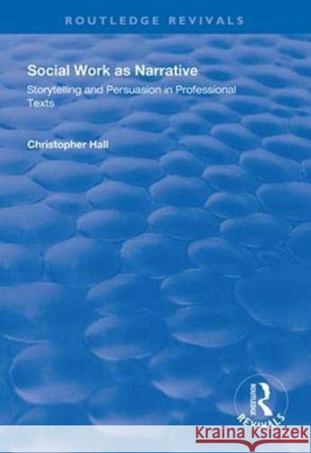 Social Work as Narrative: Storytelling and Persuasion in Professional Texts Christopher Hall 9781138344129 Routledge