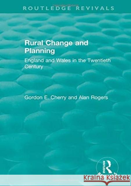 Rural Change and Planning: England and Wales in the Twentieth Century Gordon E. Cherry Alan Rogers 9781138344204