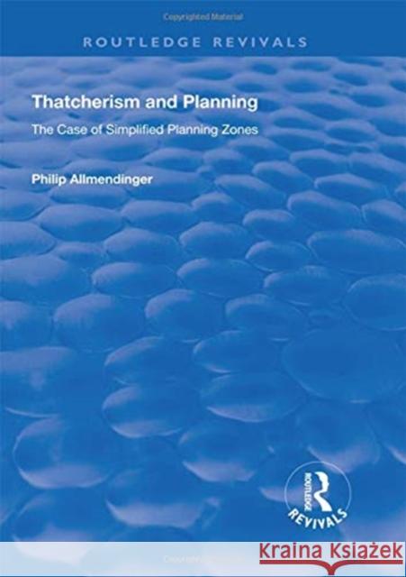 Thatcherism and Planning: The Case of Simplified Planning Zones Philip M. Allmendinger 9781138344235