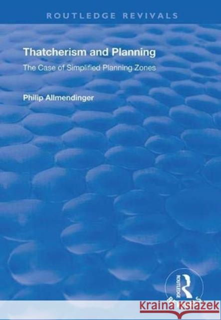 Thatcherism and Planning: The Case of Simplified Planning Zones Philip M. Allmendinger 9781138344242