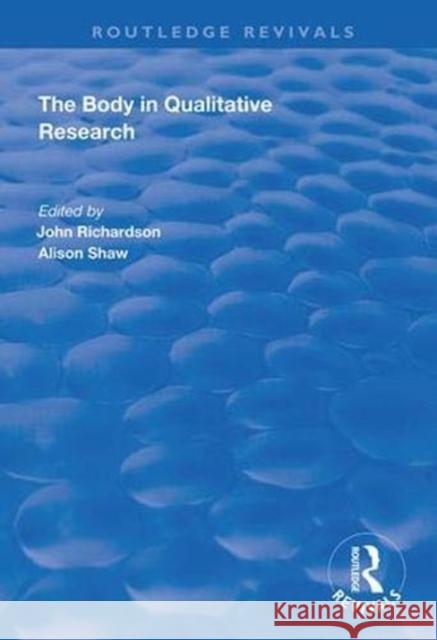 The Body in Qualitative Research John Richardson Alison Shaw 9781138344303