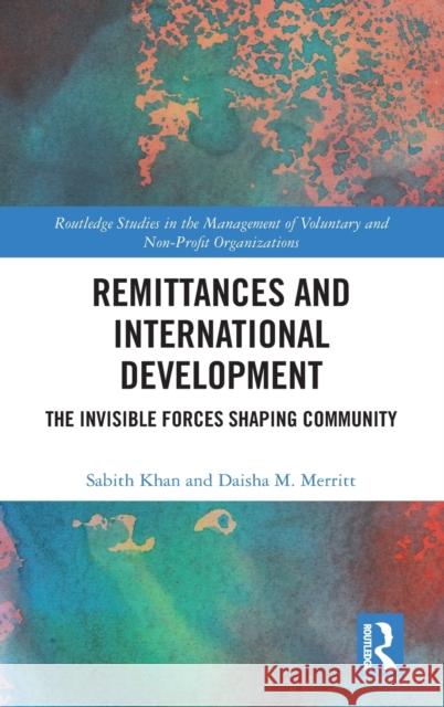 Remittances and International Development: The Invisible Forces Shaping Community Khan, Sabith 9781138344419