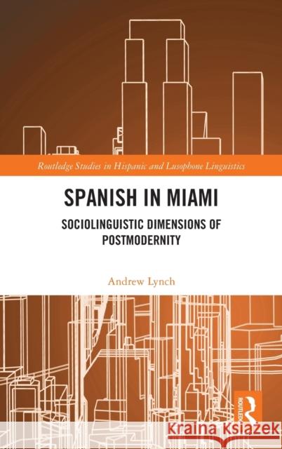 Spanish in Miami: Sociolinguistic Dimensions of Postmodernity Lynch, Andrew 9781138344525 TAYLOR & FRANCIS