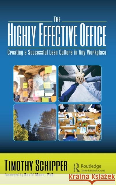 The Highly Effective Office: Creating a Successful Lean Culture in Any Workplace Timothy Schipper 9781138344532 Taylor & Francis Ltd