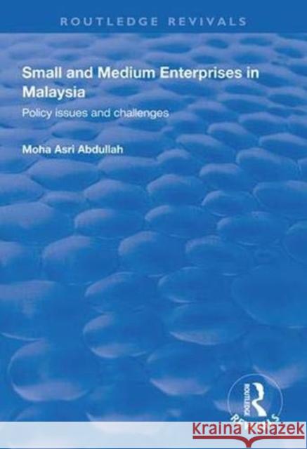 Small and Medium Enterprises in Malaysia: Policy Issues and Challenges Abdullah, Mosha Asri 9781138344754