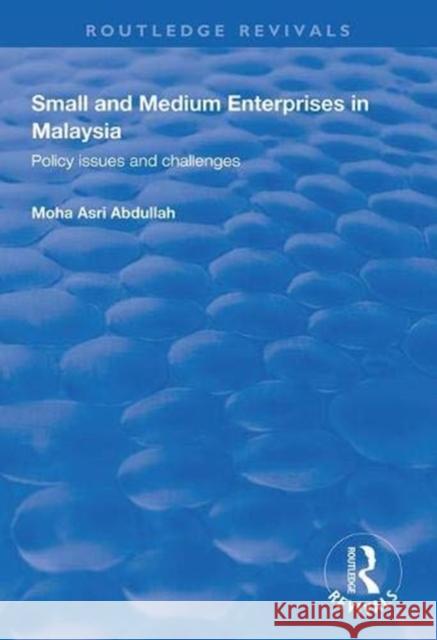 Small and Medium Enterprises in Malaysia: Policy Issues and Challenges Mosha Asri Abdullah 9781138344761