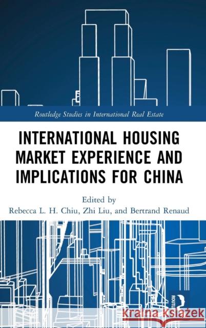 International Housing Market Experience and Implications for China Rebecca L. H. Chiu Zhi Liu Bertrand Renaud 9781138345034 Routledge