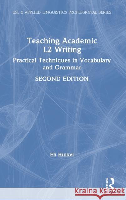 Teaching Academic L2 Writing: Practical Techniques in Vocabulary and Grammar Eli Hinkel 9781138345331