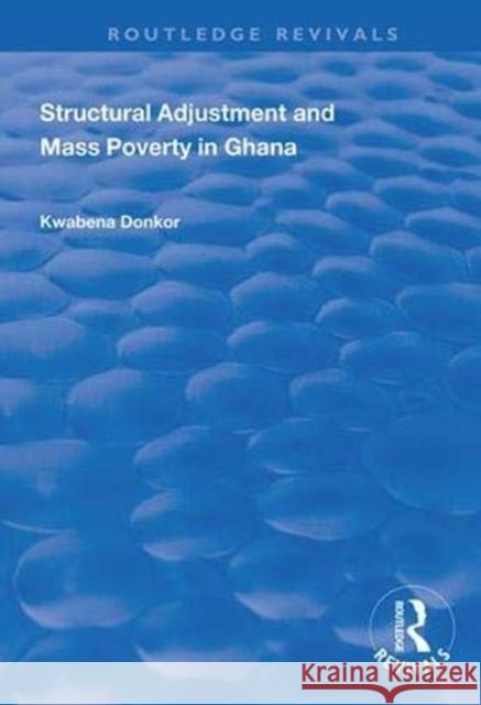 Structural Adjustment and Mass Poverty in Ghana Kwabena Donkor 9781138345454 Routledge