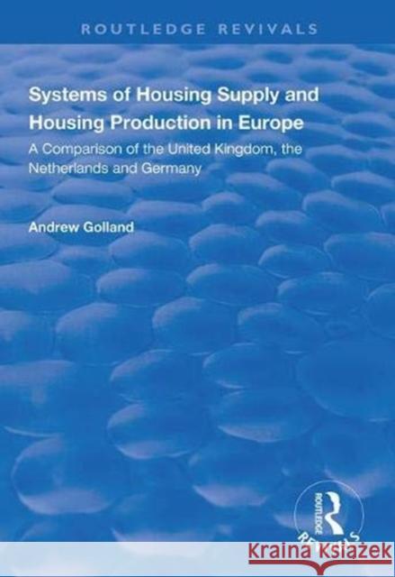 Systems of Housing Supply and Housing Production in Europe: A Comparison of the United Kingdom, the Netherlands and Germany Golland, Andrew 9781138345478