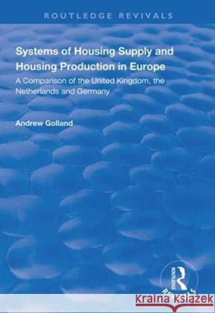 Systems of Housing Supply and Housing Production in Europe: A Comparison of the United Kingdom, the Netherlands and Germany Golland, Andrew 9781138345492 Routledge
