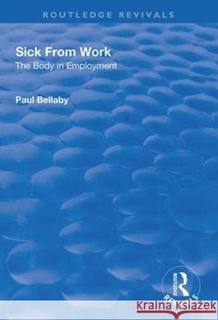 Sick from Work: The Body in Employment Paul Bellaby 9781138345508 Routledge