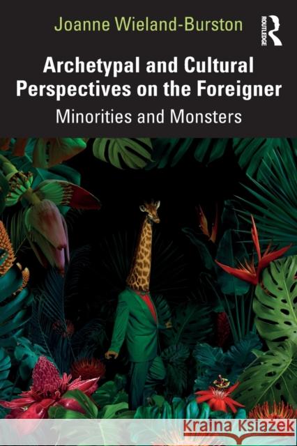 Archetypal and Cultural Perspectives on the Foreigner: Minorities and Monsters Joanne Wieland-Burston 9781138345812 Taylor & Francis Ltd