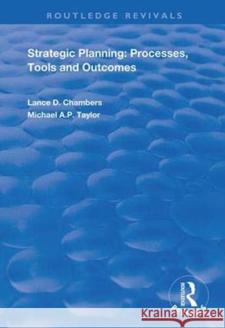 Strategic Planning: Processes, Tools and Outcomes Lance D. Chambers Michael A. P. Taylor 9781138345850 Routledge