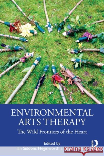 Environmental Arts Therapy: The Wild Frontiers of the Heart Ian Siddon Gary Nash 9781138345867 Routledge