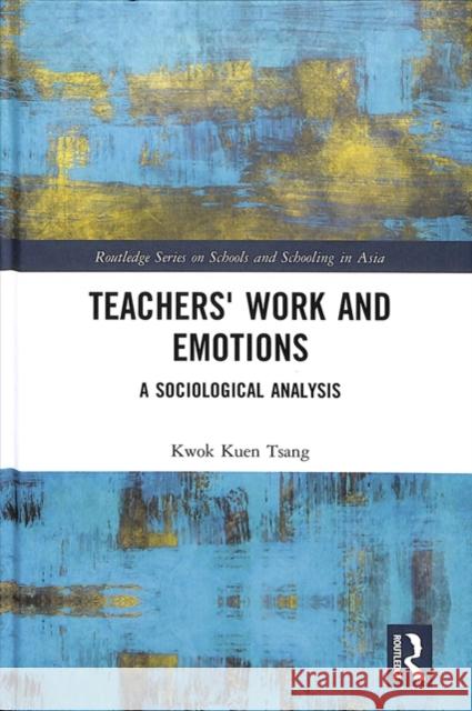 Teachers' Work and Emotions: A Sociological Analysis Kwok Kuen Tsang 9781138346079