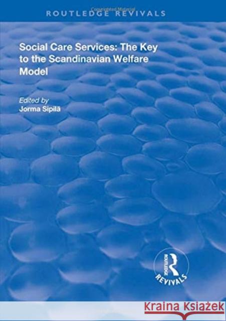 Social Care Services: The Key to the Scandinavian Welfare Model Jorma Sipila   9781138346086 Routledge