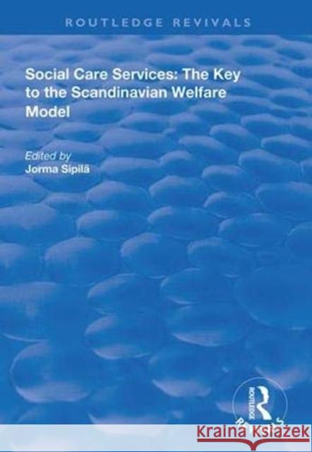 Social Care Services: The Key to the Scandinavian Welfare Model Jorma Sipila 9781138346093 Routledge