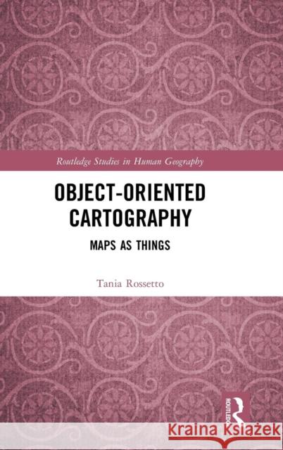 Object-Oriented Cartography: Maps as Things Tania Rossetto 9781138346154 Routledge