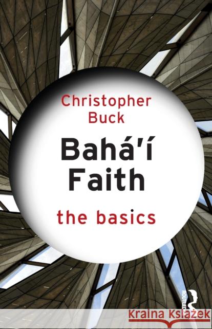 Baha'i Faith: The Basics Christopher Buck 9781138346161 Taylor & Francis Ltd