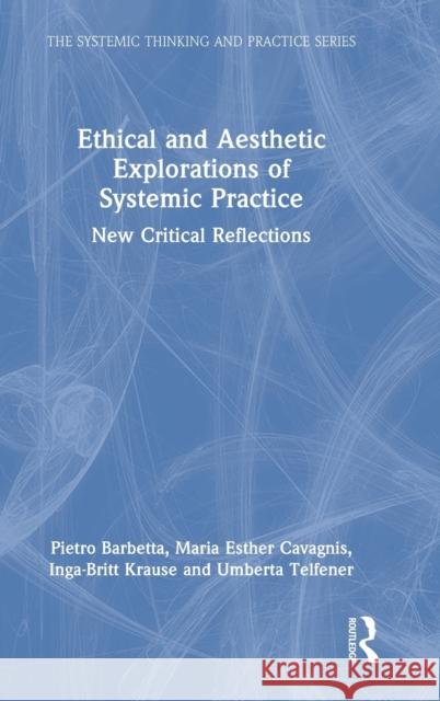 Ethical and Aesthetic Explorations of Systemic Practice: New Critical Reflections Barbetta, Pietro 9781138346192