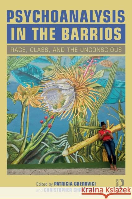 Psychoanalysis in the Barrios: Race, Class, and the Unconscious Patricia Gherovici Christopher Christian 9781138346406 Routledge