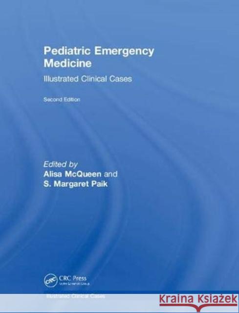 Pediatric Emergency Medicine: Illustrated Clinical Cases, Second Edition Alisa McQueen S. Margaret Paik 9781138346499 CRC Press