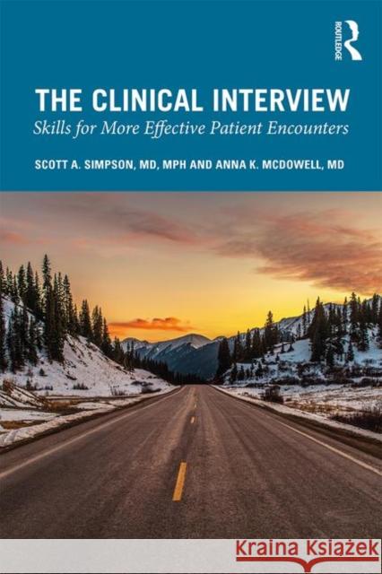 The Clinical Interview: Skills for More Effective Patient Encounters Scott A. Simpson Anna Kari McDowell 9781138346505