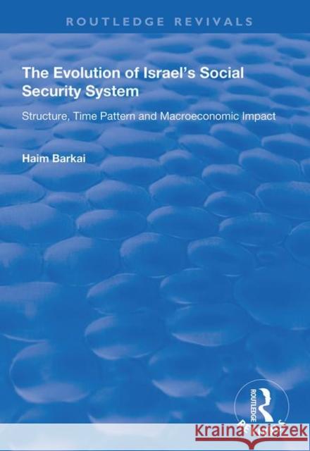 The Evolution of Israel's Social Security System: Structure, Time Pattern and Macroeconomic Impact Barkai, Haim 9781138346635