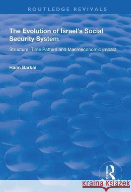 The Evolution of Israel's Social Security System: Structure, Time Pattern and Macroeconomic Impact Haim Barkai 9781138346642