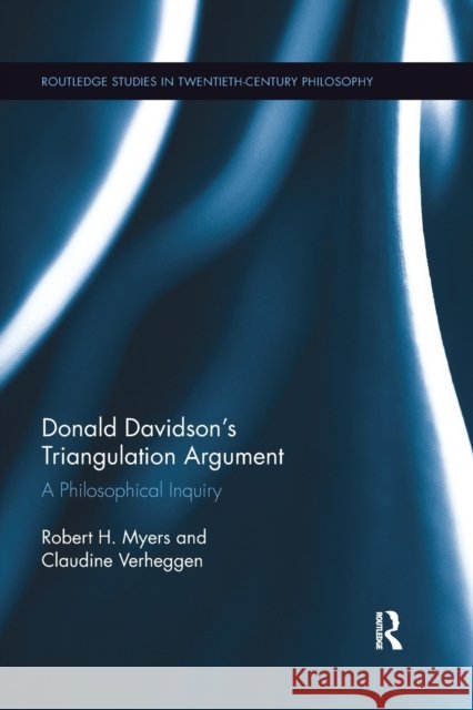 Donald Davidson's Triangulation Argument: A Philosophical Inquiry Robert H. Myers Claudine Verheggen 9781138346734