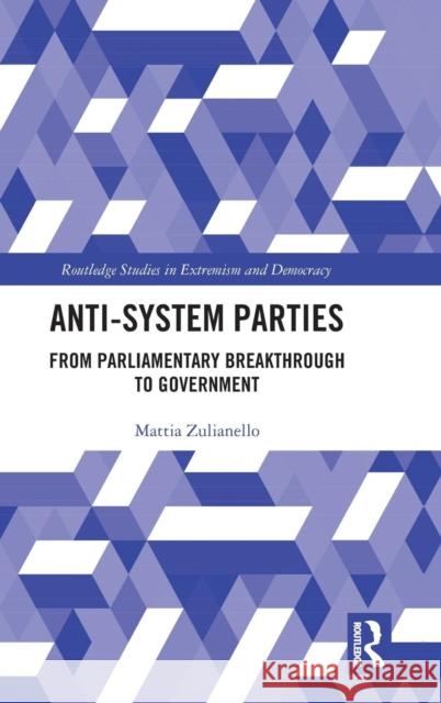 Anti-System Parties: From Parliamentary Breakthrough to Government Mattia Zulianello 9781138346796 Routledge