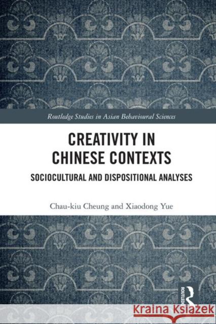 Creativity in Chinese Contexts: Sociocultural and Dispositional Analyses Xiaodong Yue Chau-Kiu Cheung 9781138346833