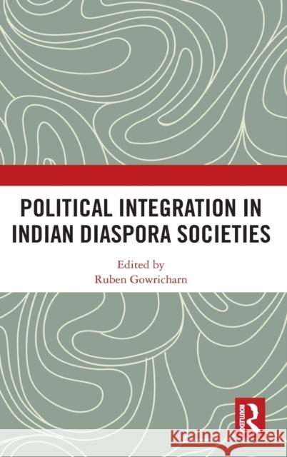 Political Integration in Indian Diaspora Societies Ruben Gowricharn (Professor of Indian Diaspora Studies, VU-University of Amsterdam, The Netherlands) 9781138346857 Taylor & Francis Ltd