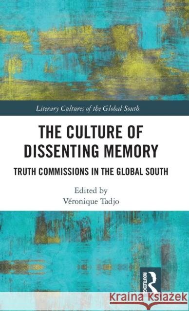 The Culture of Dissenting Memory: Truth Commissions in the Global South Veronique Tadjo 9781138346888 Routledge Chapman & Hall