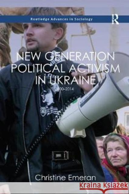 New Generation Political Activism in Ukraine: 2000-2014 Christine Emeran 9781138346918 Routledge