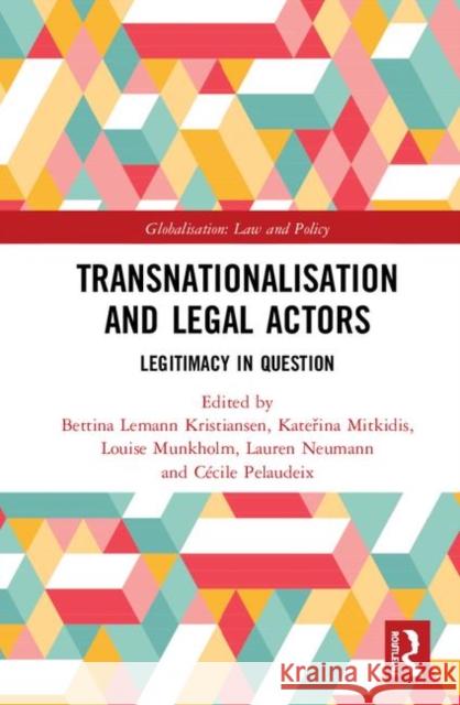 Transnationalisation and Legal Actors: Legitimacy in Question Bettina Lemann Kristiansen Cecile Pelaudeix Katerina Mitkidis 9781138346970 Routledge