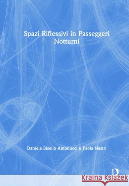 Spazi Riflessivi in Passeggeri Notturni Daniela Bisello Antonucci (Rutgers University, USA), Daniela Bisello Antonucci (Rutgers University, USA), Paola Nastri ( 9781138346987 Taylor & Francis Ltd