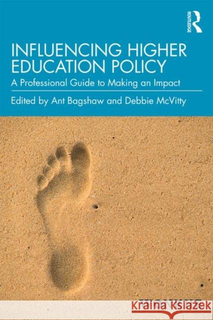 Influencing Higher Education Policy: A Professional Guide to Making an Impact Ant Bagshaw Debbie McVitty 9781138347076