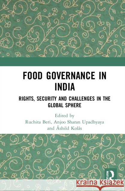 Food Governance in India: Rights, Security and Challenges in the Global Sphere Beri, Ruchita 9781138347137