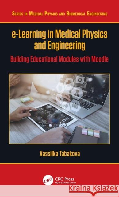 e-Learning in Medical Physics and Engineering: Building Educational Modules with Moodle Tabakova, Vassilka 9781138347328 CRC Press