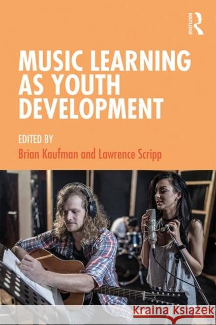 Music Learning as Youth Development Brian Kaufman Lawrence Scripp 9781138347700