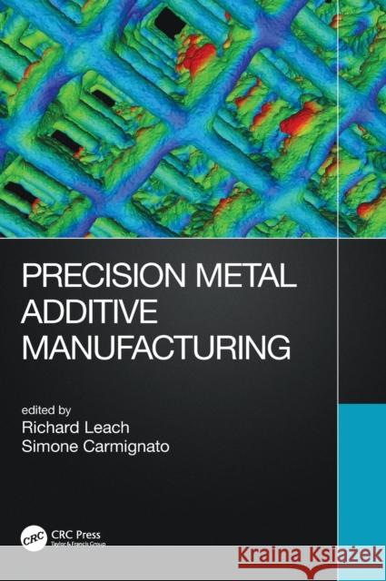 Precision Metal Additive Manufacturing Richard Leach Simone Carmignato 9781138347717 CRC Press